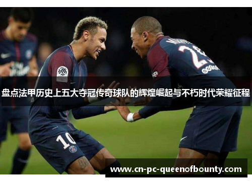 盘点法甲历史上五大夺冠传奇球队的辉煌崛起与不朽时代荣耀征程 盘点法甲历史上五大夺冠传奇球队的辉煌崛起与不朽时代荣耀征程