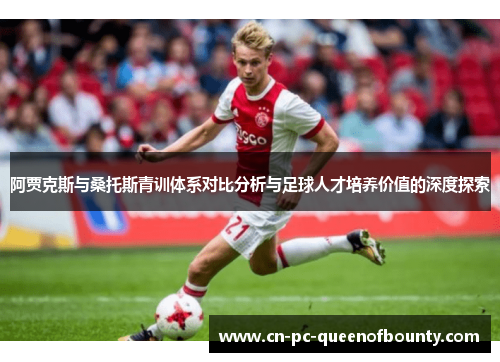 阿贾克斯与桑托斯青训体系对比分析与足球人才培养价值的深度探索