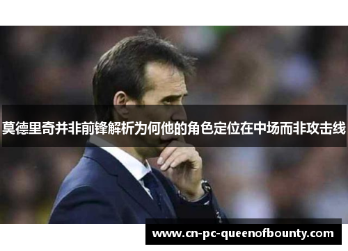 莫德里奇并非前锋解析为何他的角色定位在中场而非攻击线