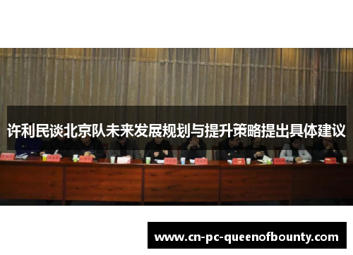 许利民谈北京队未来发展规划与提升策略提出具体建议