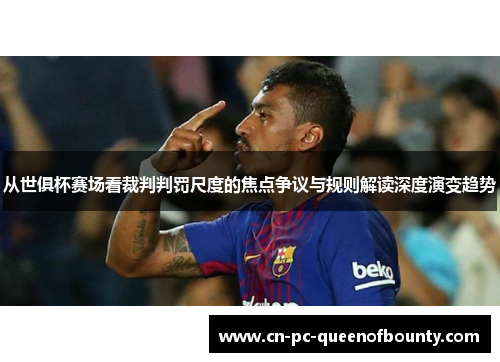 从世俱杯赛场看裁判判罚尺度的焦点争议与规则解读深度演变趋势