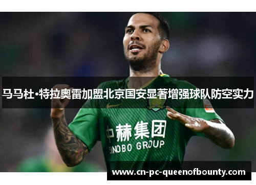 马马杜·特拉奥雷加盟北京国安显著增强球队防空实力