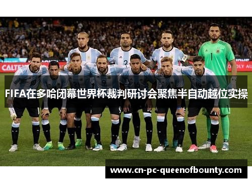 FIFA在多哈闭幕世界杯裁判研讨会聚焦半自动越位实操